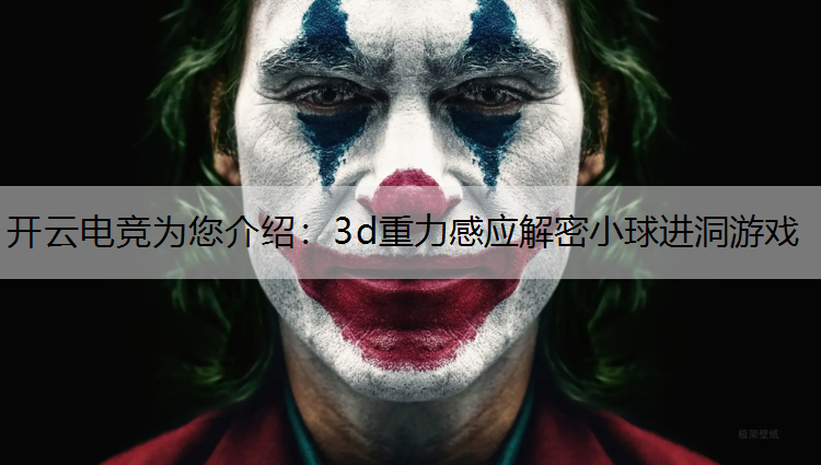 开云电竞为您介绍：3d重力感应解密小球进洞游戏